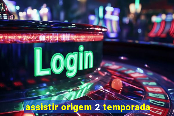 assistir origem 2 temporada